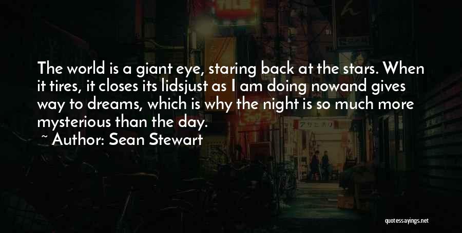 Sean Stewart Quotes: The World Is A Giant Eye, Staring Back At The Stars. When It Tires, It Closes Its Lidsjust As I