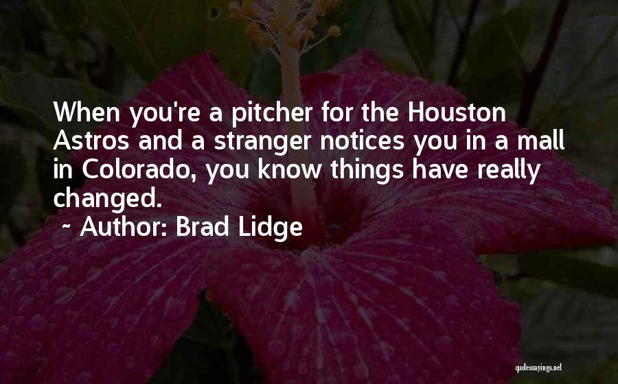 Brad Lidge Quotes: When You're A Pitcher For The Houston Astros And A Stranger Notices You In A Mall In Colorado, You Know