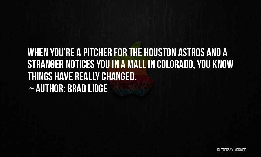 Brad Lidge Quotes: When You're A Pitcher For The Houston Astros And A Stranger Notices You In A Mall In Colorado, You Know