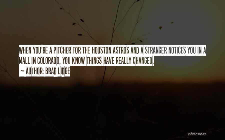 Brad Lidge Quotes: When You're A Pitcher For The Houston Astros And A Stranger Notices You In A Mall In Colorado, You Know