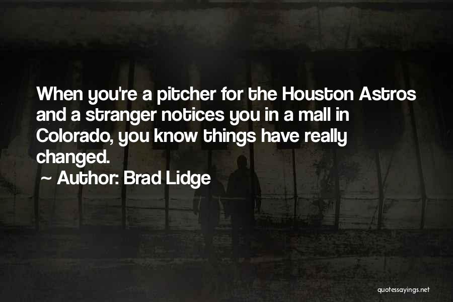 Brad Lidge Quotes: When You're A Pitcher For The Houston Astros And A Stranger Notices You In A Mall In Colorado, You Know