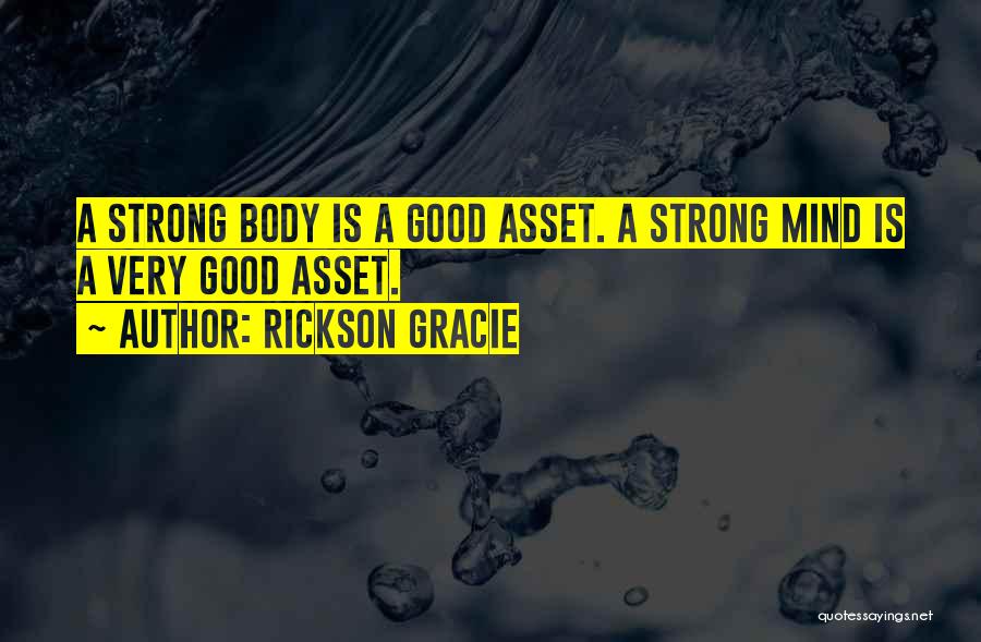 Rickson Gracie Quotes: A Strong Body Is A Good Asset. A Strong Mind Is A Very Good Asset.