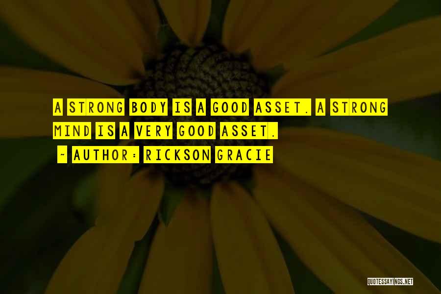 Rickson Gracie Quotes: A Strong Body Is A Good Asset. A Strong Mind Is A Very Good Asset.