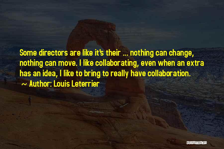 Louis Leterrier Quotes: Some Directors Are Like It's Their ... Nothing Can Change, Nothing Can Move. I Like Collaborating, Even When An Extra
