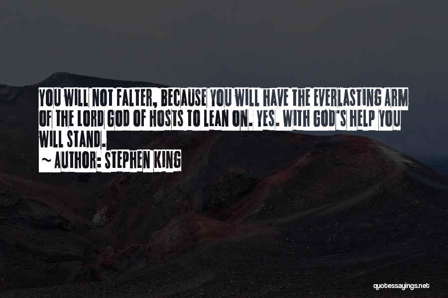 Stephen King Quotes: You Will Not Falter, Because You Will Have The Everlasting Arm Of The Lord God Of Hosts To Lean On.