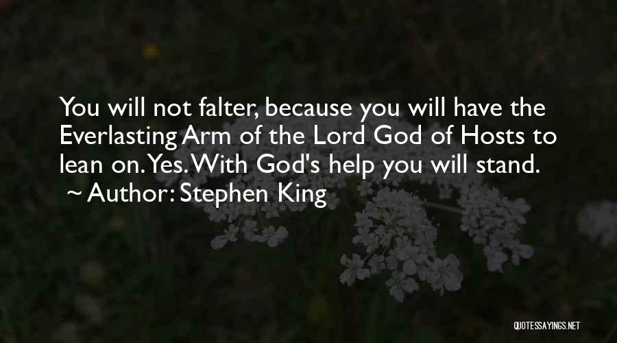Stephen King Quotes: You Will Not Falter, Because You Will Have The Everlasting Arm Of The Lord God Of Hosts To Lean On.