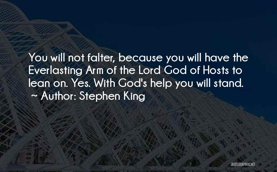Stephen King Quotes: You Will Not Falter, Because You Will Have The Everlasting Arm Of The Lord God Of Hosts To Lean On.