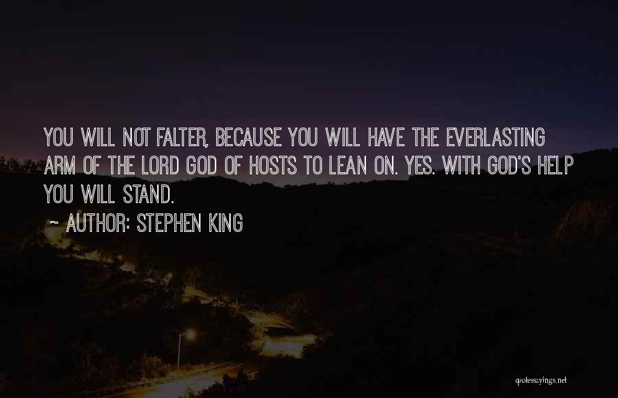 Stephen King Quotes: You Will Not Falter, Because You Will Have The Everlasting Arm Of The Lord God Of Hosts To Lean On.