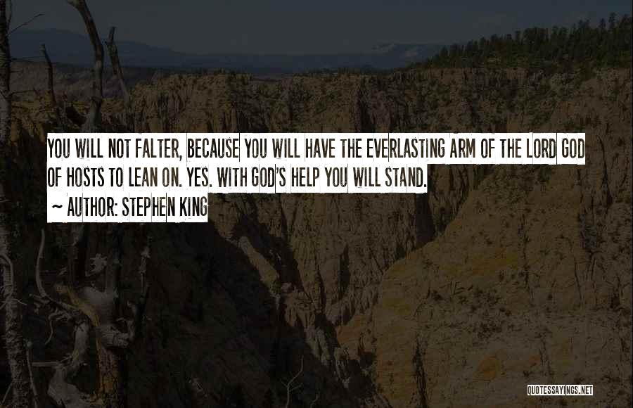 Stephen King Quotes: You Will Not Falter, Because You Will Have The Everlasting Arm Of The Lord God Of Hosts To Lean On.