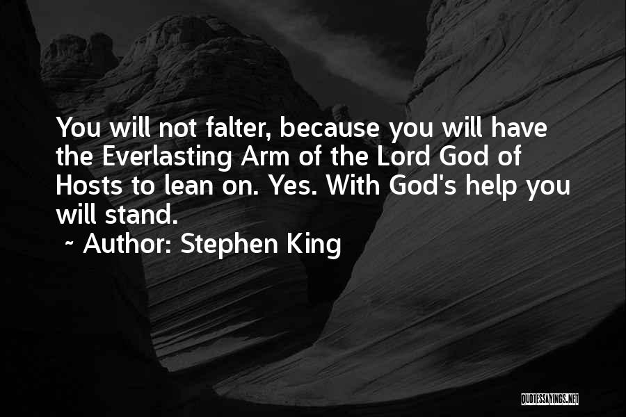 Stephen King Quotes: You Will Not Falter, Because You Will Have The Everlasting Arm Of The Lord God Of Hosts To Lean On.