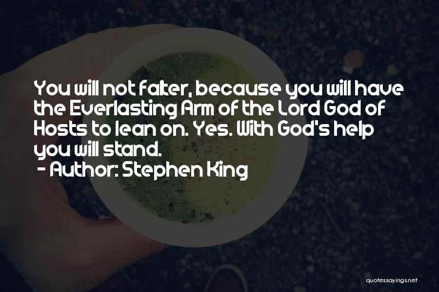 Stephen King Quotes: You Will Not Falter, Because You Will Have The Everlasting Arm Of The Lord God Of Hosts To Lean On.