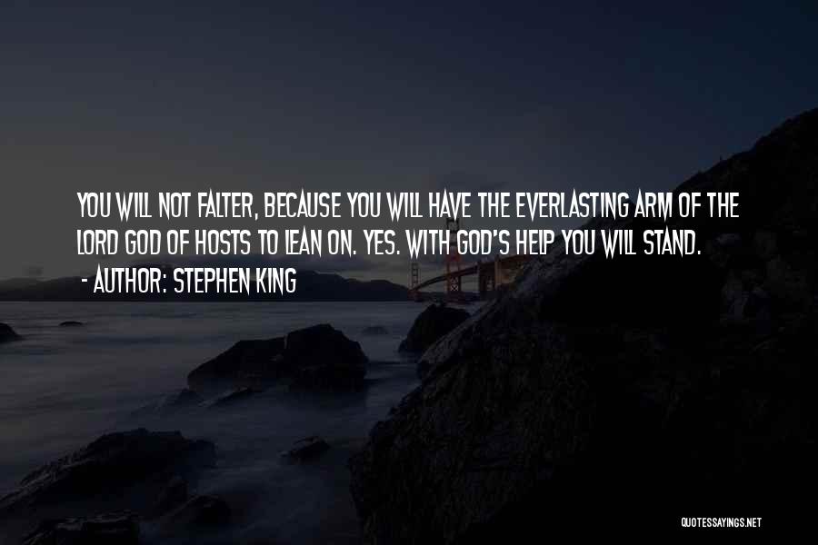 Stephen King Quotes: You Will Not Falter, Because You Will Have The Everlasting Arm Of The Lord God Of Hosts To Lean On.