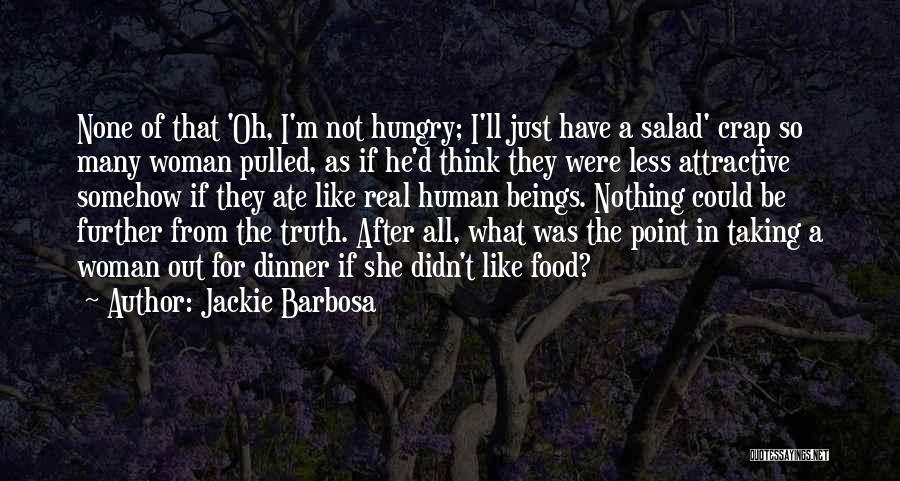 Jackie Barbosa Quotes: None Of That 'oh, I'm Not Hungry; I'll Just Have A Salad' Crap So Many Woman Pulled, As If He'd