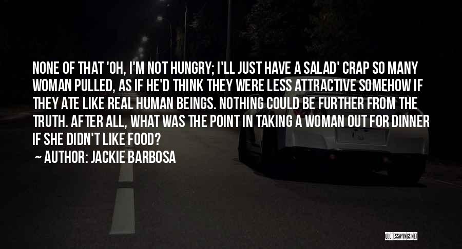Jackie Barbosa Quotes: None Of That 'oh, I'm Not Hungry; I'll Just Have A Salad' Crap So Many Woman Pulled, As If He'd