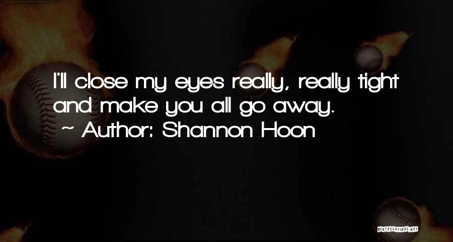Shannon Hoon Quotes: I'll Close My Eyes Really, Really Tight And Make You All Go Away.