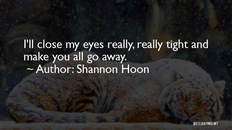 Shannon Hoon Quotes: I'll Close My Eyes Really, Really Tight And Make You All Go Away.