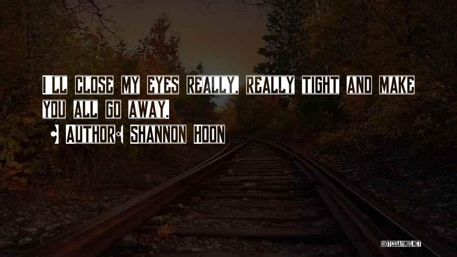 Shannon Hoon Quotes: I'll Close My Eyes Really, Really Tight And Make You All Go Away.