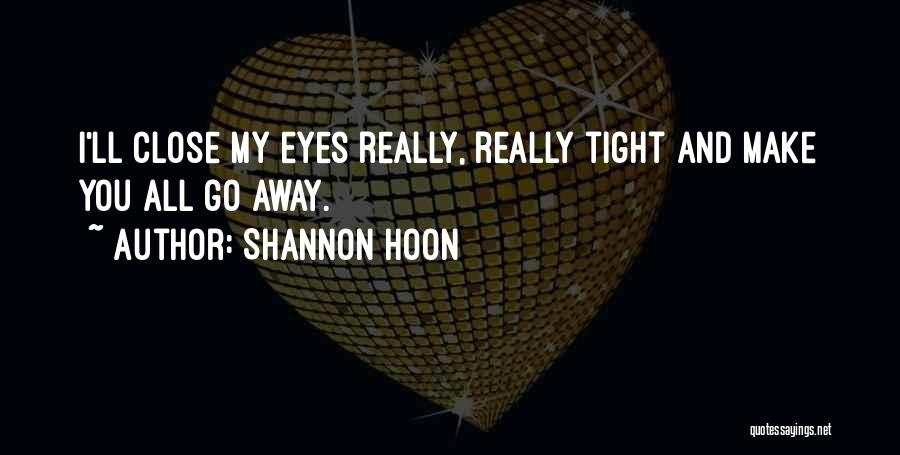 Shannon Hoon Quotes: I'll Close My Eyes Really, Really Tight And Make You All Go Away.