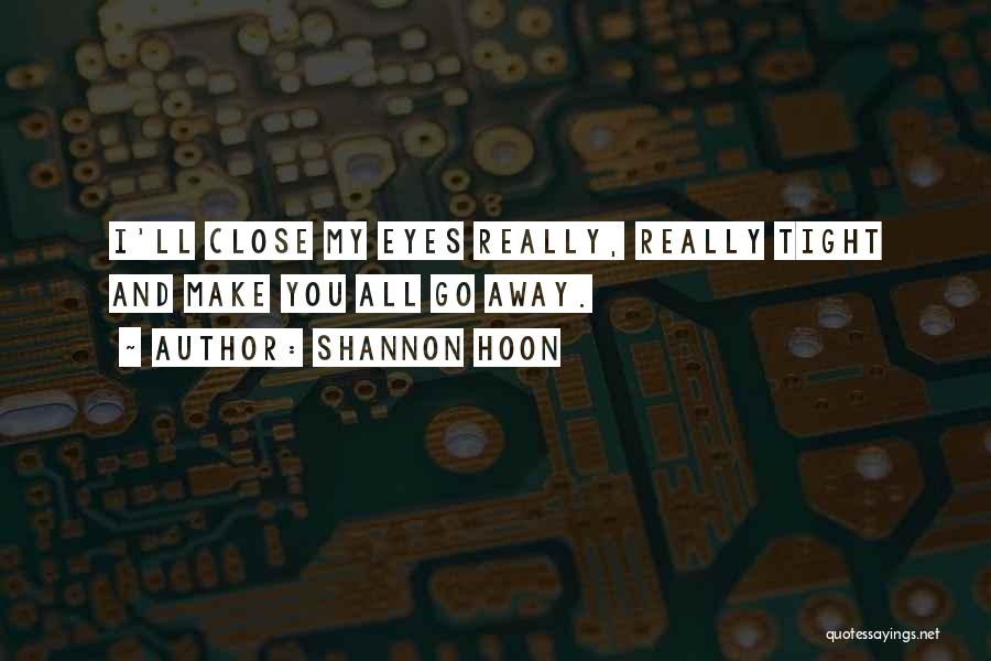 Shannon Hoon Quotes: I'll Close My Eyes Really, Really Tight And Make You All Go Away.