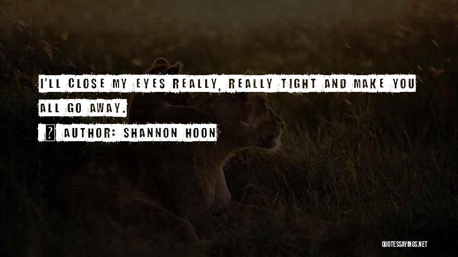 Shannon Hoon Quotes: I'll Close My Eyes Really, Really Tight And Make You All Go Away.