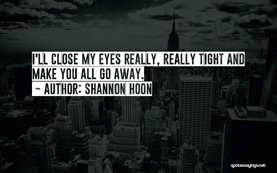Shannon Hoon Quotes: I'll Close My Eyes Really, Really Tight And Make You All Go Away.