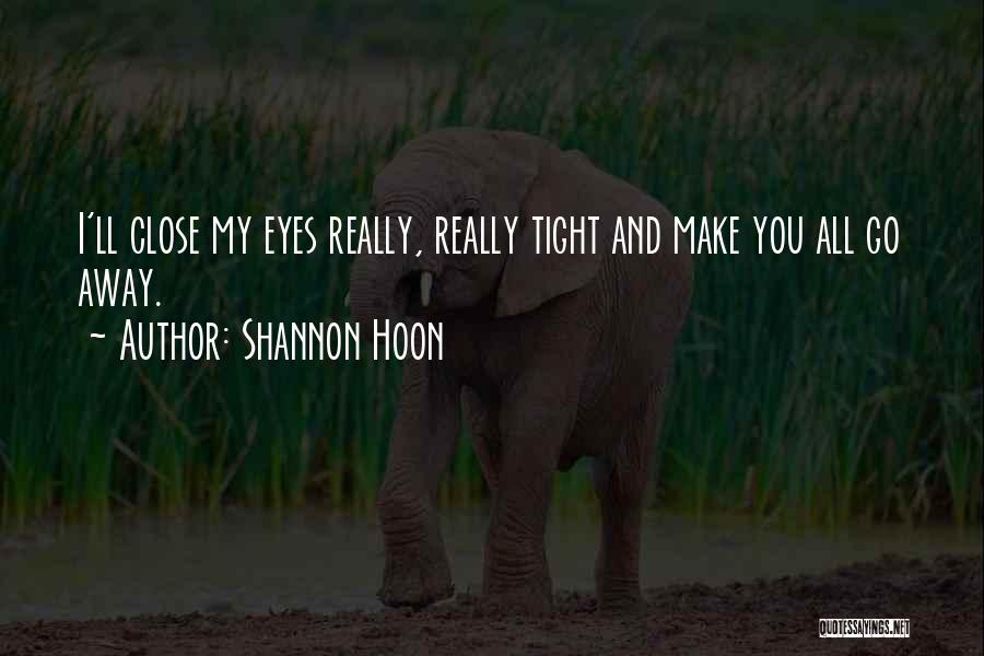 Shannon Hoon Quotes: I'll Close My Eyes Really, Really Tight And Make You All Go Away.