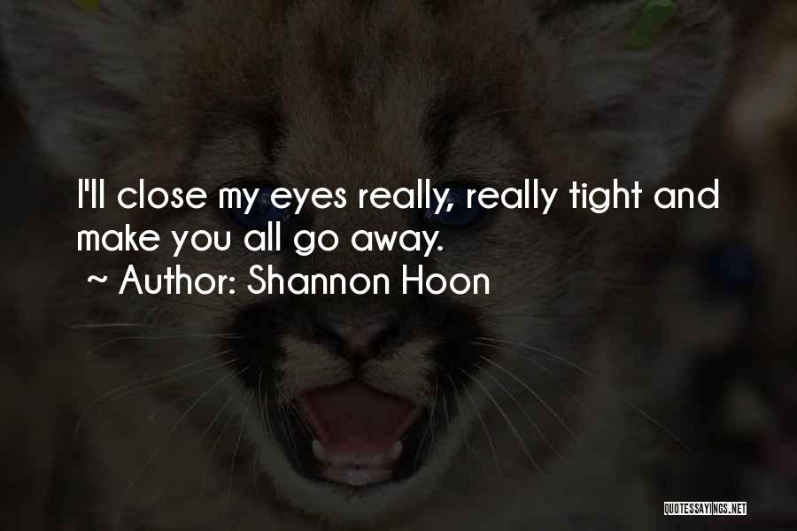 Shannon Hoon Quotes: I'll Close My Eyes Really, Really Tight And Make You All Go Away.