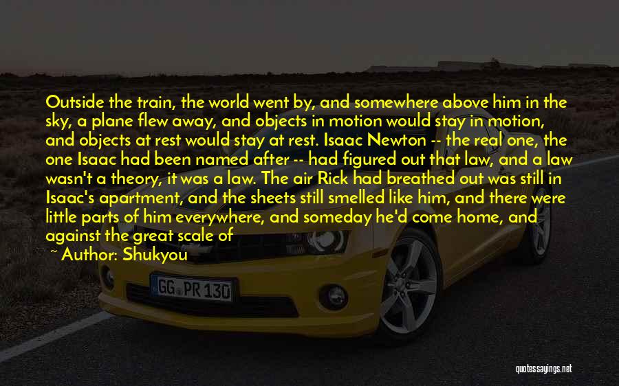 Shukyou Quotes: Outside The Train, The World Went By, And Somewhere Above Him In The Sky, A Plane Flew Away, And Objects