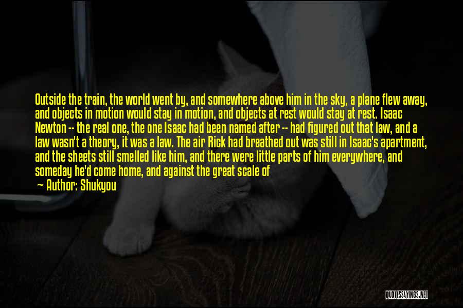 Shukyou Quotes: Outside The Train, The World Went By, And Somewhere Above Him In The Sky, A Plane Flew Away, And Objects