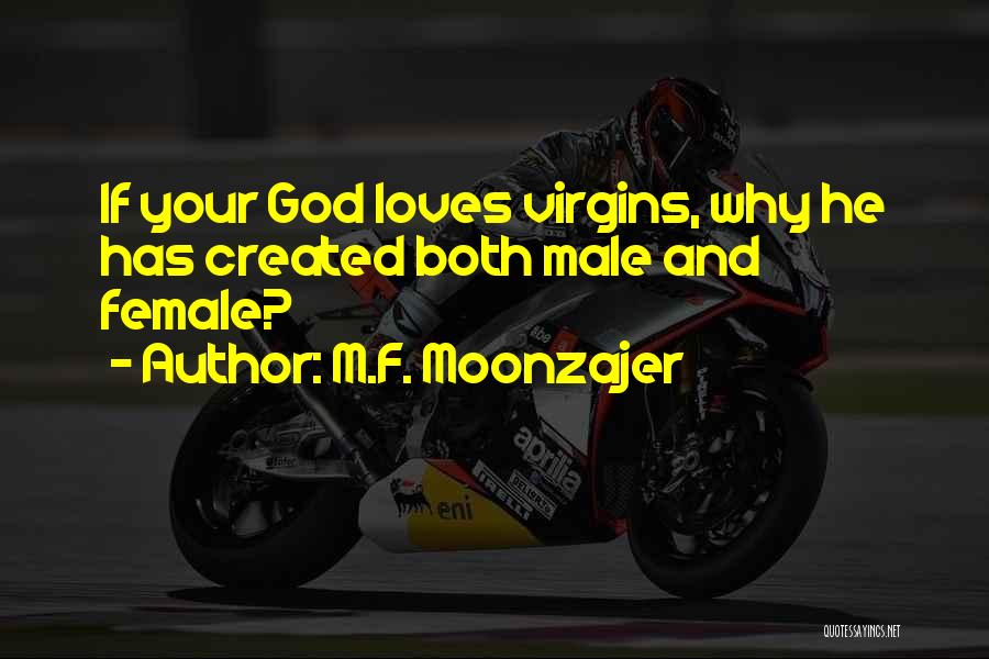 M.F. Moonzajer Quotes: If Your God Loves Virgins, Why He Has Created Both Male And Female?