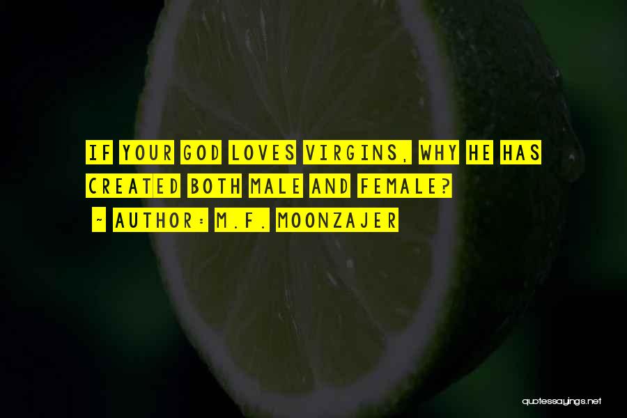 M.F. Moonzajer Quotes: If Your God Loves Virgins, Why He Has Created Both Male And Female?