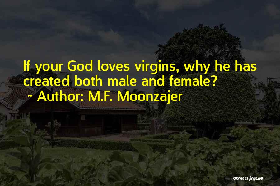 M.F. Moonzajer Quotes: If Your God Loves Virgins, Why He Has Created Both Male And Female?