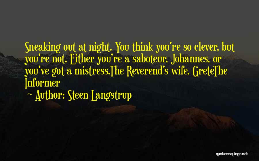 Steen Langstrup Quotes: Sneaking Out At Night. You Think You're So Clever, But You're Not. Either You're A Saboteur, Johannes, Or You've Got