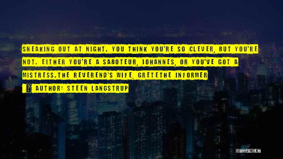 Steen Langstrup Quotes: Sneaking Out At Night. You Think You're So Clever, But You're Not. Either You're A Saboteur, Johannes, Or You've Got