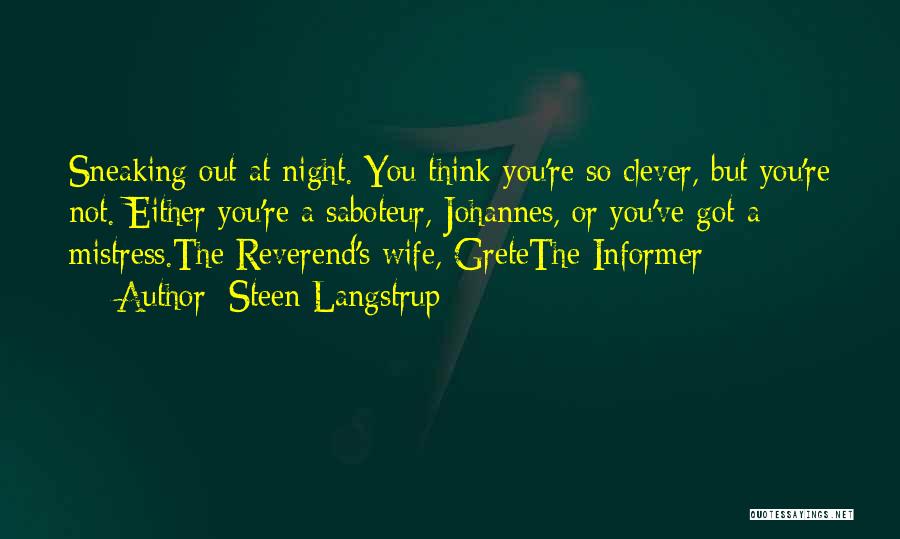 Steen Langstrup Quotes: Sneaking Out At Night. You Think You're So Clever, But You're Not. Either You're A Saboteur, Johannes, Or You've Got