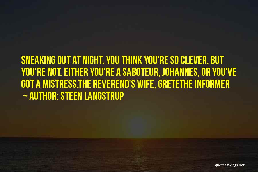 Steen Langstrup Quotes: Sneaking Out At Night. You Think You're So Clever, But You're Not. Either You're A Saboteur, Johannes, Or You've Got