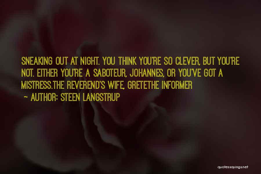 Steen Langstrup Quotes: Sneaking Out At Night. You Think You're So Clever, But You're Not. Either You're A Saboteur, Johannes, Or You've Got