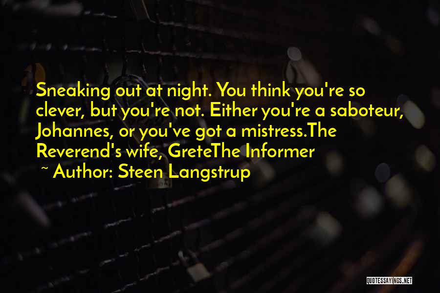 Steen Langstrup Quotes: Sneaking Out At Night. You Think You're So Clever, But You're Not. Either You're A Saboteur, Johannes, Or You've Got