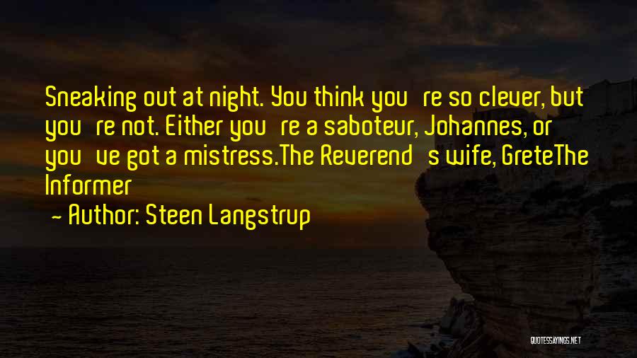 Steen Langstrup Quotes: Sneaking Out At Night. You Think You're So Clever, But You're Not. Either You're A Saboteur, Johannes, Or You've Got