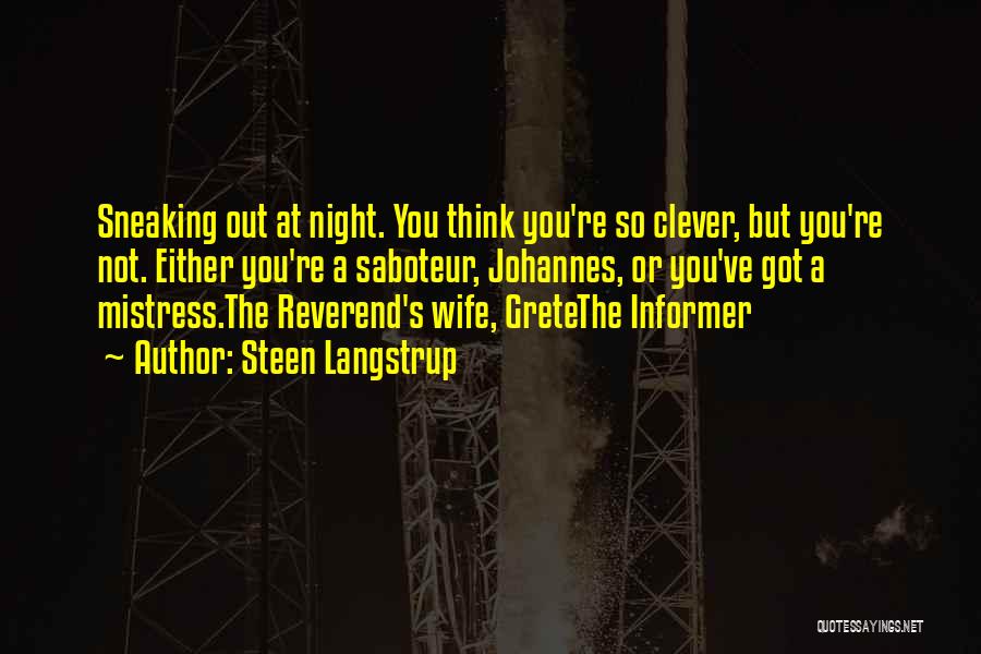 Steen Langstrup Quotes: Sneaking Out At Night. You Think You're So Clever, But You're Not. Either You're A Saboteur, Johannes, Or You've Got