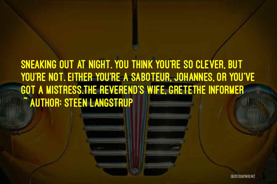 Steen Langstrup Quotes: Sneaking Out At Night. You Think You're So Clever, But You're Not. Either You're A Saboteur, Johannes, Or You've Got