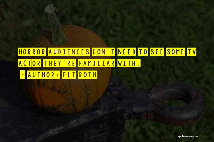 Eli Roth Quotes: Horror Audiences Don't Need To See Some Tv Actor They're Familiar With.