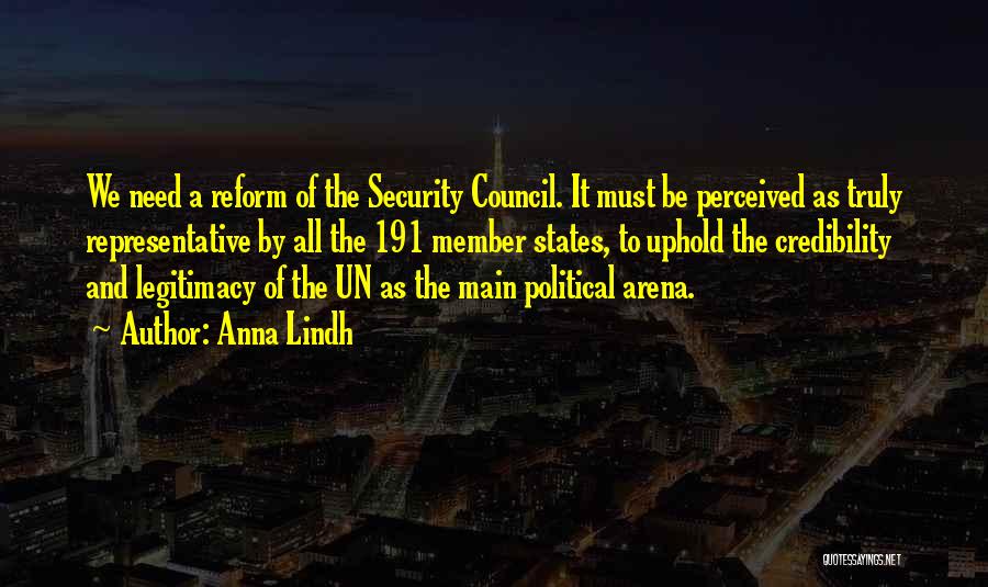 Anna Lindh Quotes: We Need A Reform Of The Security Council. It Must Be Perceived As Truly Representative By All The 191 Member