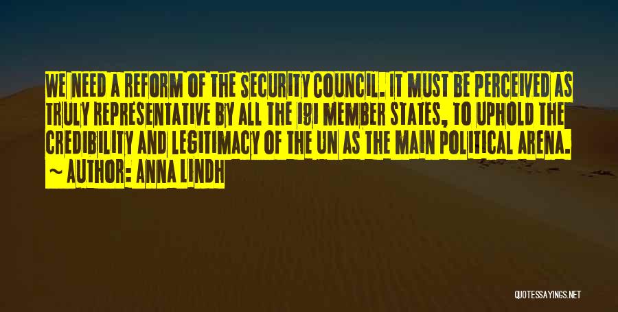 Anna Lindh Quotes: We Need A Reform Of The Security Council. It Must Be Perceived As Truly Representative By All The 191 Member