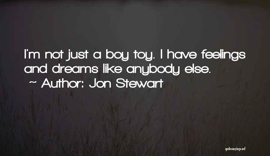 Jon Stewart Quotes: I'm Not Just A Boy Toy. I Have Feelings And Dreams Like Anybody Else.