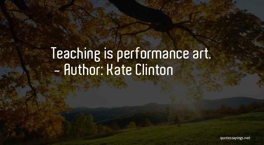 Kate Clinton Quotes: Teaching Is Performance Art.