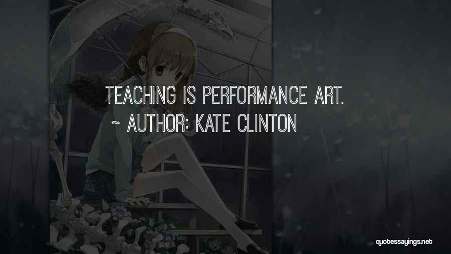 Kate Clinton Quotes: Teaching Is Performance Art.