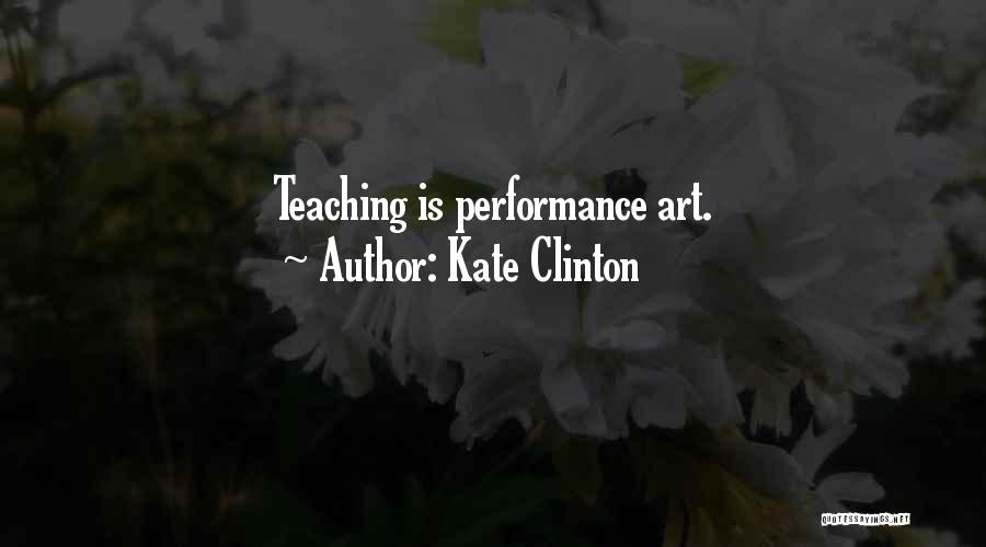 Kate Clinton Quotes: Teaching Is Performance Art.