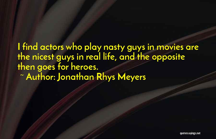 Jonathan Rhys Meyers Quotes: I Find Actors Who Play Nasty Guys In Movies Are The Nicest Guys In Real Life, And The Opposite Then