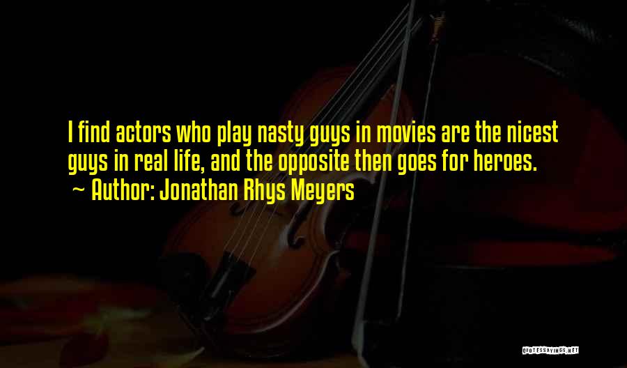 Jonathan Rhys Meyers Quotes: I Find Actors Who Play Nasty Guys In Movies Are The Nicest Guys In Real Life, And The Opposite Then